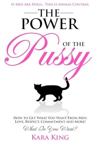 The Power of the Pussy: Get What You Want From Men: Love, Respect, Commitment and More! (Dating and Relationship Advice for Women - Get What You Want ... Love, Respect, Commitment, and More!, Band 1) von CREATESPACE